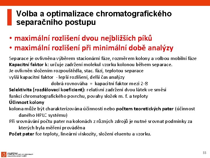 Volba a optimalizace chromatografického separačního postupu • maximální rozlišení dvou nejbližších píků • maximální