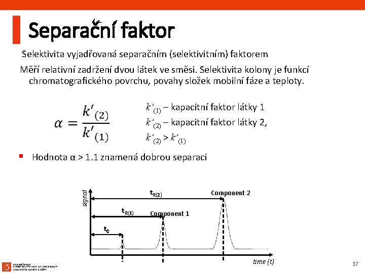 Separační faktor Selektivita vyjadřovaná separačním (selektivitním) faktorem Měří relativní zadržení dvou látek ve směsi.