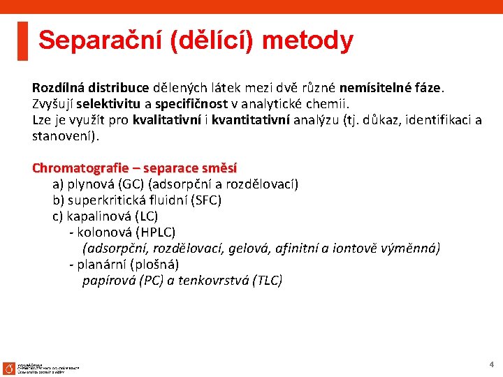 Separační (dělící) metody Rozdílná distribuce dělených látek mezi dvě různé nemísitelné fáze. Zvyšují selektivitu