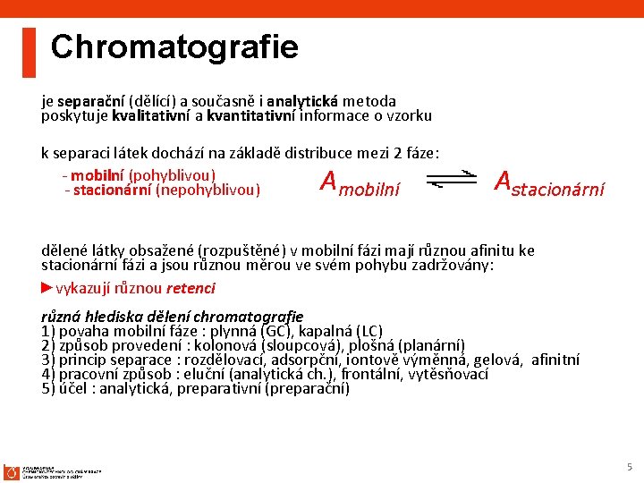 Chromatografie je separační (dělící) a současně i analytická metoda poskytuje kvalitativní a kvantitativní informace