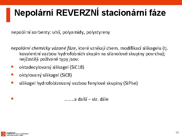 Nepolární REVERZNÍ stacionární fáze nepolární sorbenty: uhlí, polyamidy, polystyreny nepolární chemicky vázané fáze, které