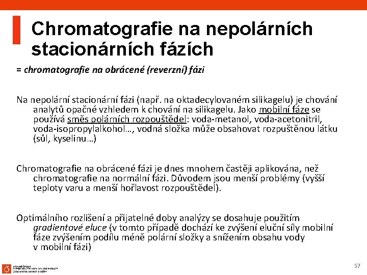 Chromatografie na nepolárních stacionárních fázích = chromatografie na obrácené (reverzní) fázi Na nepolární stacionární