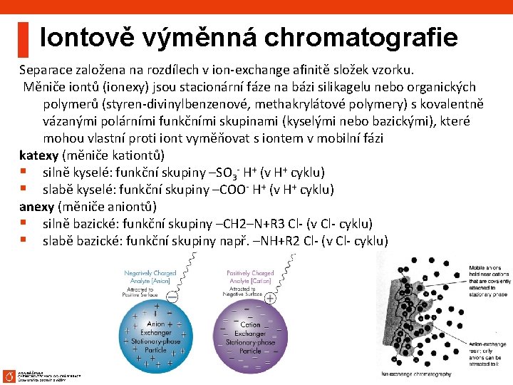 Iontově výměnná chromatografie Separace založena na rozdílech v ion-exchange afinitě složek vzorku. Měniče iontů