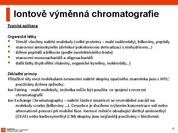 Iontově výměnná chromatografie Typické aplikace Organické látky § Téměř všechny nabité molekuly (velké proteiny