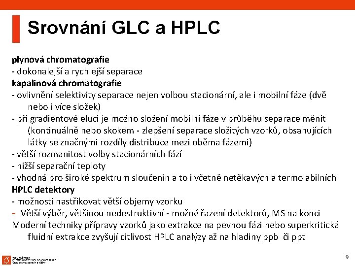 Srovnání GLC a HPLC plynová chromatografie - dokonalejší a rychlejší separace kapalinová chromatografie -