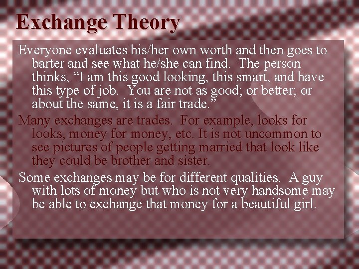 Exchange Theory Everyone evaluates his/her own worth and then goes to barter and see