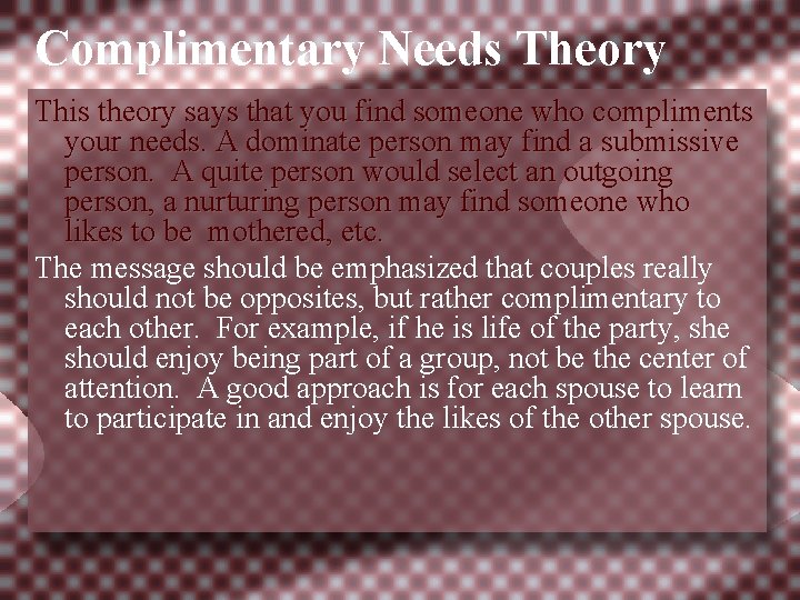 Complimentary Needs Theory This theory says that you find someone who compliments your needs.