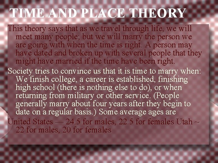 TIME AND PLACE THEORY This theory says that as we travel through life, we