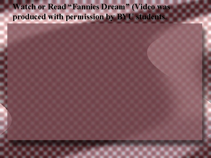 Watch or Read “Fannies Dream” (Video was produced with permission by BYU students. 