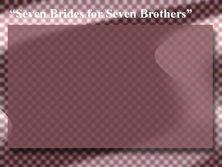 “Seven Brides for Seven Brothers” 