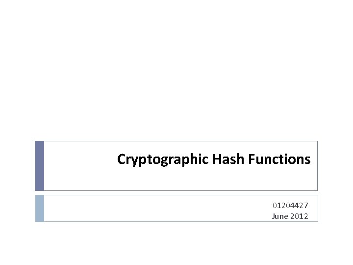 Cryptographic Hash Functions 01204427 June 2012 