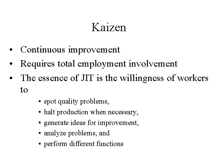 Kaizen • Continuous improvement • Requires total employment involvement • The essence of JIT