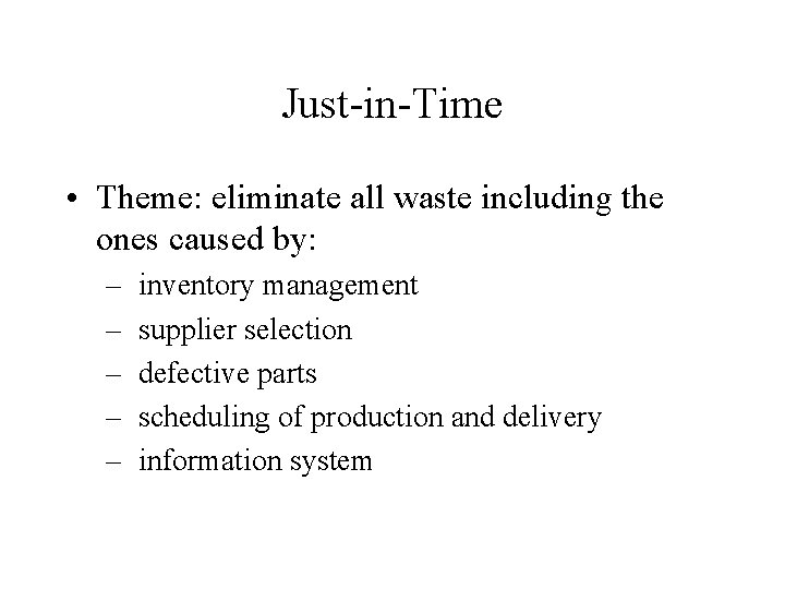 Just-in-Time • Theme: eliminate all waste including the ones caused by: – – –