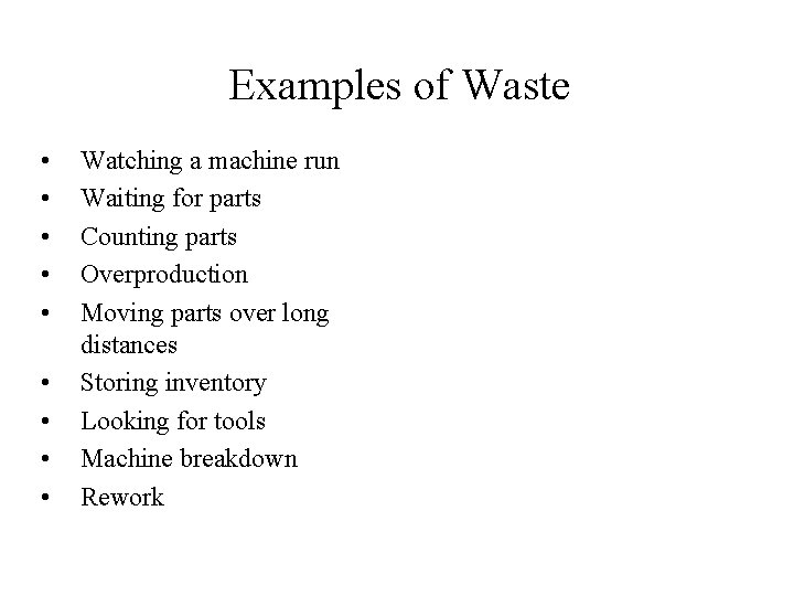 Examples of Waste • • • Watching a machine run Waiting for parts Counting