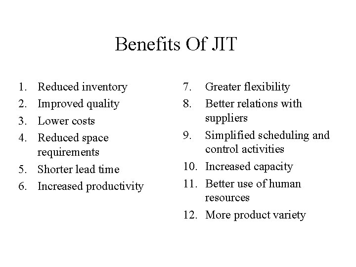 Benefits Of JIT 1. 2. 3. 4. Reduced inventory Improved quality Lower costs Reduced