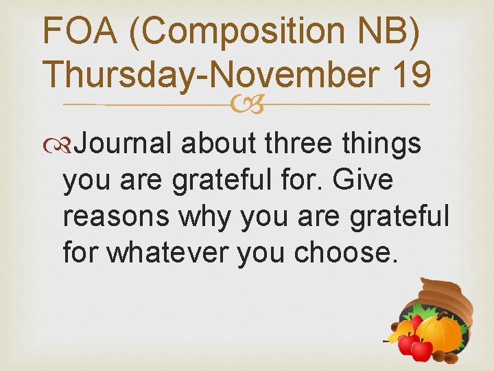 FOA (Composition NB) Thursday-November 19 Journal about three things you are grateful for. Give