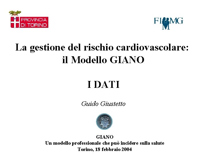 La gestione del rischio cardiovascolare: il Modello GIANO I DATI Guido Giustetto GIANO Un