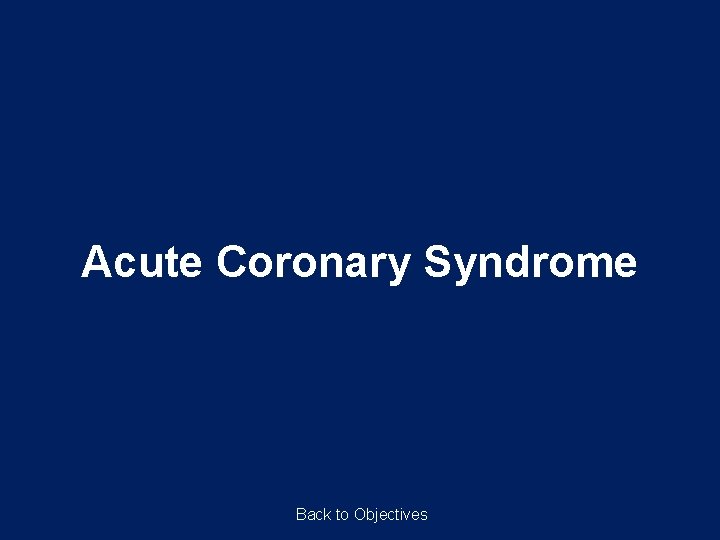 Acute Coronary Syndrome Back to Objectives 