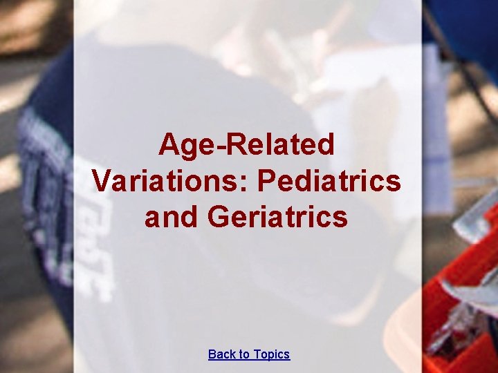 Age-Related Variations: Pediatrics and Geriatrics Back to Topics 