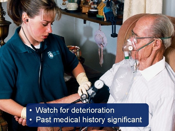  • Watch for deterioration • Past medical history significant 