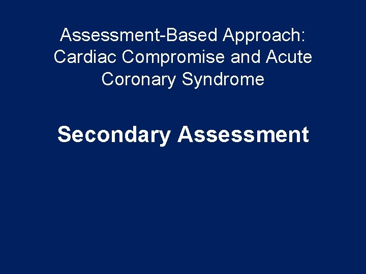 Assessment-Based Approach: Cardiac Compromise and Acute Coronary Syndrome Secondary Assessment 