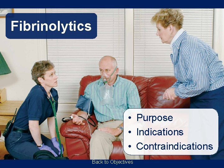 Fibrinolytics • Purpose • Indications • Contraindications Back to Objectives 