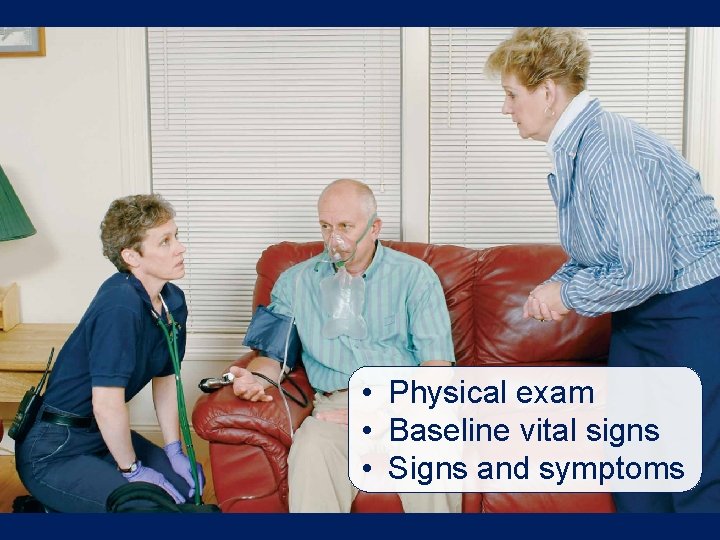  • Physical exam • Baseline vital signs • Signs and symptoms 