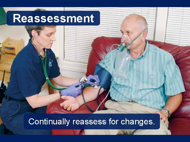 Reassessment Continually reassess for changes. 