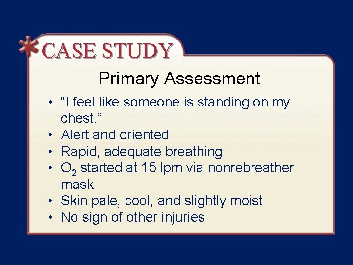 CASE STUDY Primary Assessment • “I feel like someone is standing on my chest.