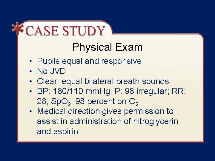 CASE STUDY Physical Exam • • Pupils equal and responsive No JVD Clear, equal