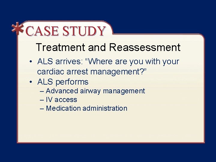 CASE STUDY Treatment and Reassessment • ALS arrives: “Where are you with your cardiac