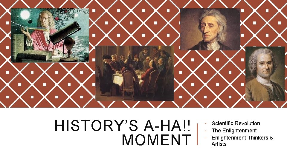 HISTORY’S A-HA!! MOMENT - Scientific Revolution - The Enlightenment - Enlightenment Thinkers & Artists