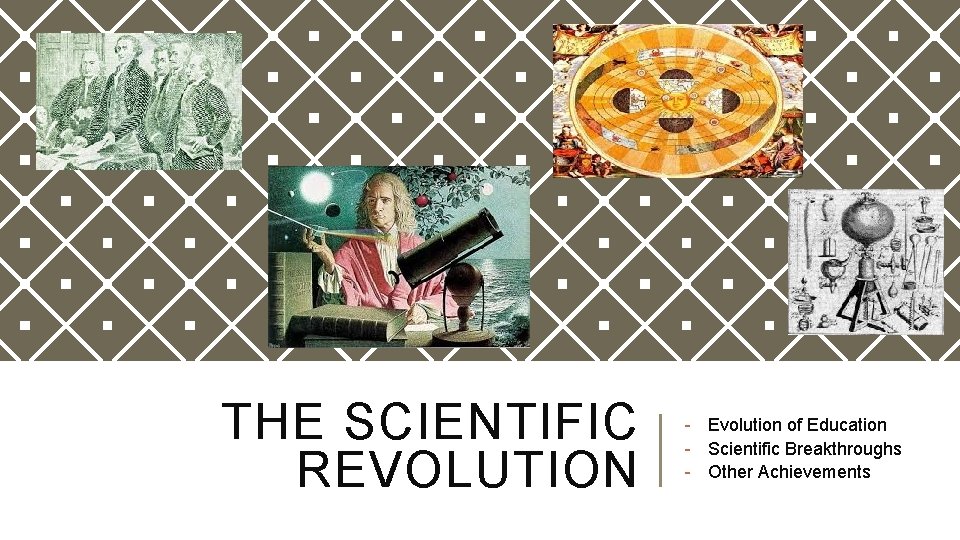 THE SCIENTIFIC REVOLUTION - Evolution of Education - Scientific Breakthroughs - Other Achievements 