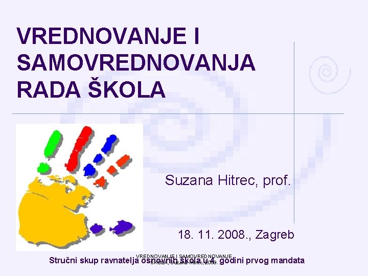 VREDNOVANJE I SAMOVREDNOVANJA RADA ŠKOLA Suzana Hitrec, prof. 18. 11. 2008. , Zagreb VREDNOVANJE
