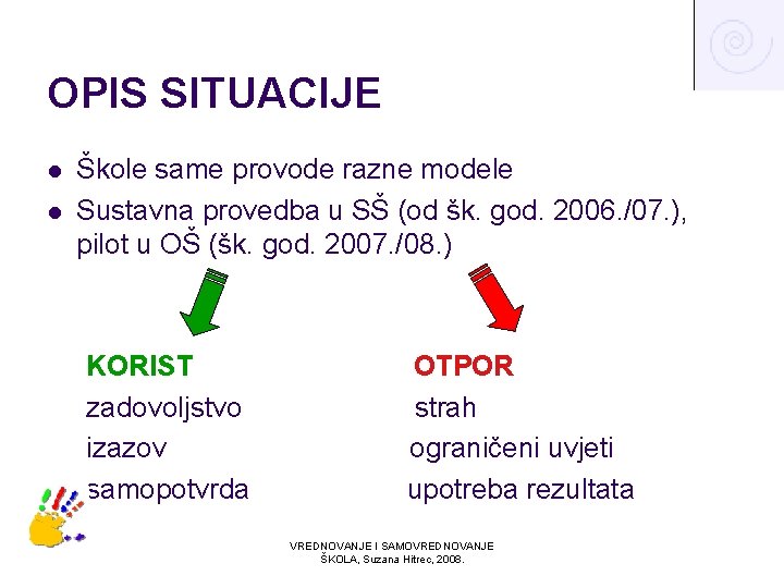 OPIS SITUACIJE l l Škole same provode razne modele Sustavna provedba u SŠ (od