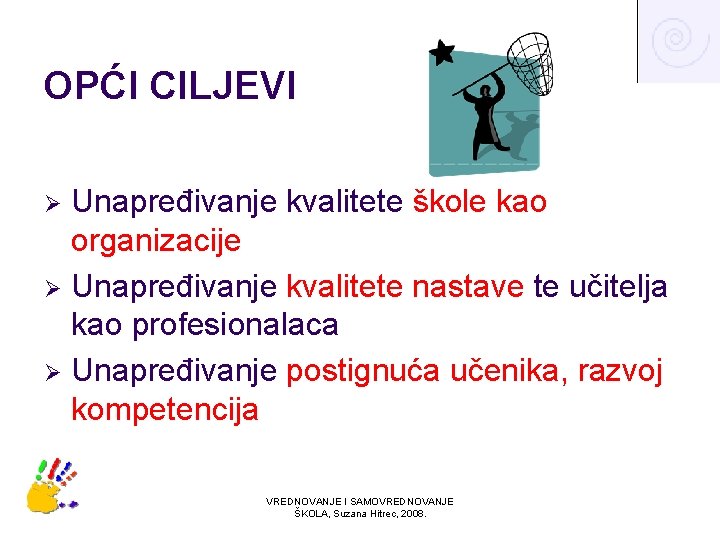 OPĆI CILJEVI Unapređivanje kvalitete škole kao organizacije Ø Unapređivanje kvalitete nastave te učitelja kao