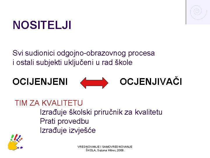 NOSITELJI Svi sudionici odgojno-obrazovnog procesa i ostali subjekti uključeni u rad škole OCIJENJENI OCJENJIVAČI