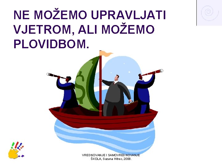 NE MOŽEMO UPRAVLJATI VJETROM, ALI MOŽEMO PLOVIDBOM. VREDNOVANJE I SAMOVREDNOVANJE ŠKOLA, Suzana Hitrec, 2008.