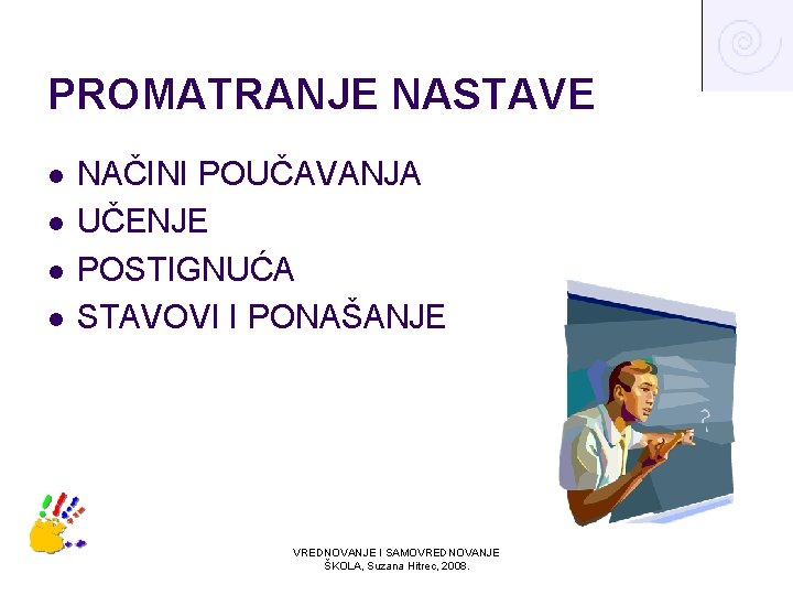 PROMATRANJE NASTAVE l l NAČINI POUČAVANJA UČENJE POSTIGNUĆA STAVOVI I PONAŠANJE VREDNOVANJE I SAMOVREDNOVANJE