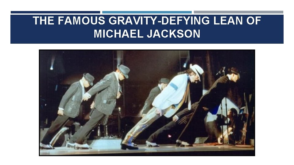 THE FAMOUS GRAVITY-DEFYING LEAN OF MICHAEL JACKSON THE FAMOUS GRAVITY-DEFYING LEAN OF MICHAEL JACKSON