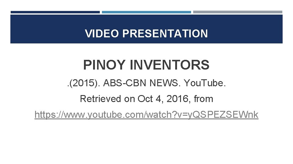 VIDEO PRESENTATION PINOY INVENTORS. (2015). ABS-CBN NEWS. You. Tube. Retrieved on Oct 4, 2016,