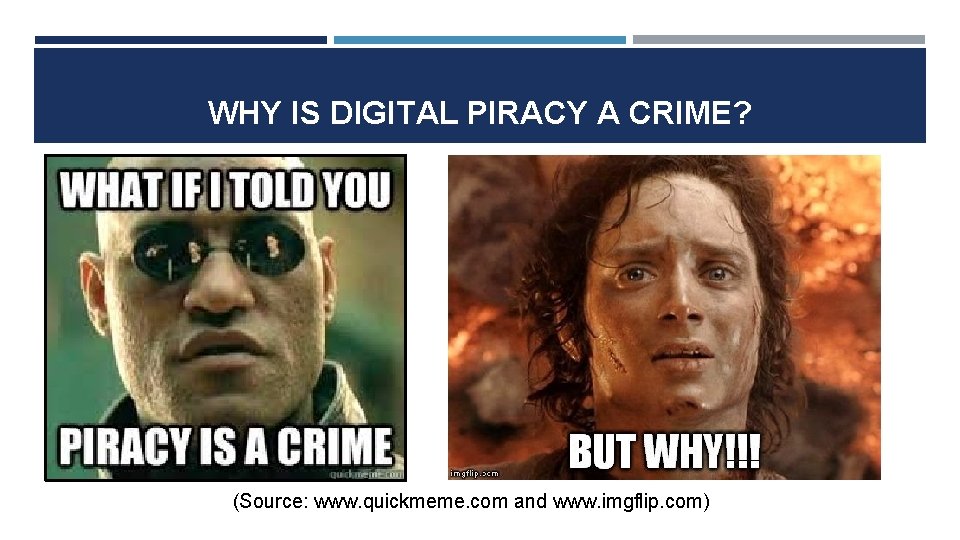 WHY IS DIGITAL PIRACY A CRIME? (Source: www. quickmeme. com and www. imgflip. com)