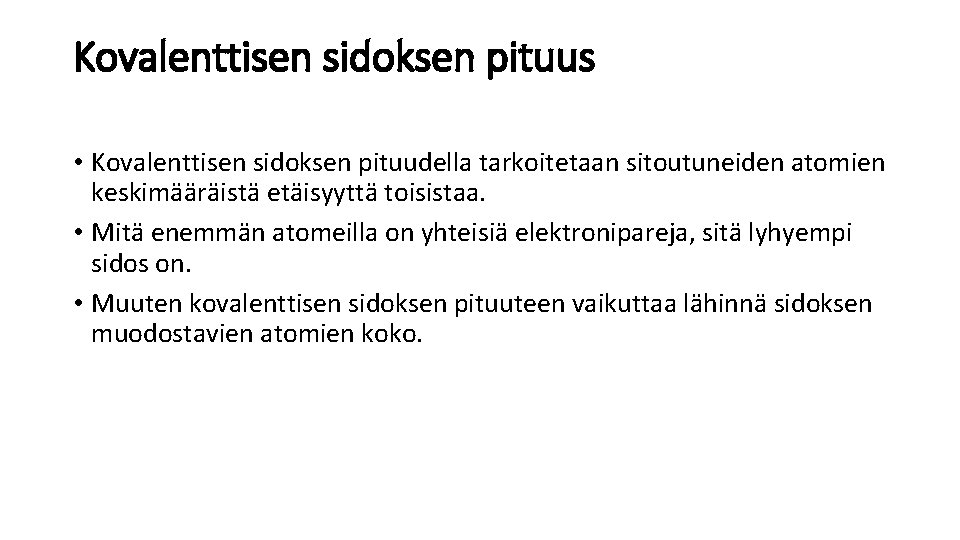 Kovalenttisen sidoksen pituus • Kovalenttisen sidoksen pituudella tarkoitetaan sitoutuneiden atomien keskimääräistä etäisyyttä toisistaa. •