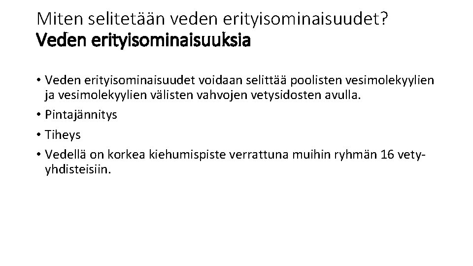 Miten selitetään veden erityisominaisuudet? Veden erityisominaisuuksia • Veden erityisominaisuudet voidaan selittää poolisten vesimolekyylien ja