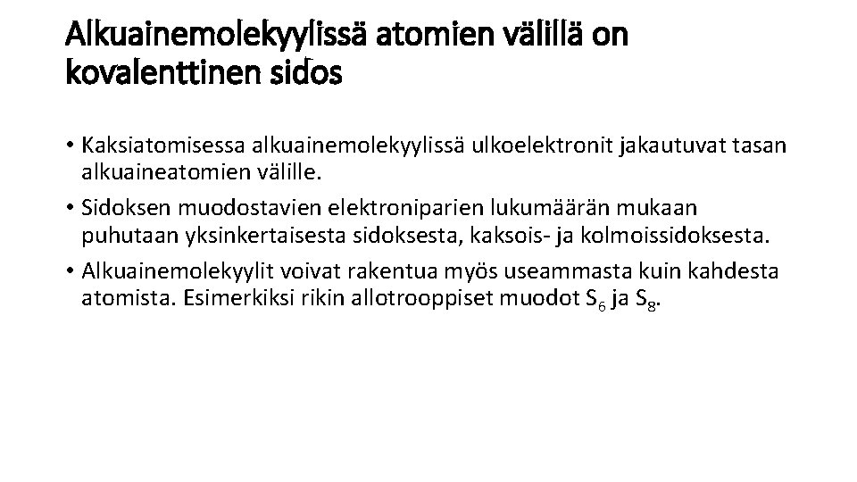 Alkuainemolekyylissä atomien välillä on kovalenttinen sidos • Kaksiatomisessa alkuainemolekyylissä ulkoelektronit jakautuvat tasan alkuaineatomien välille.