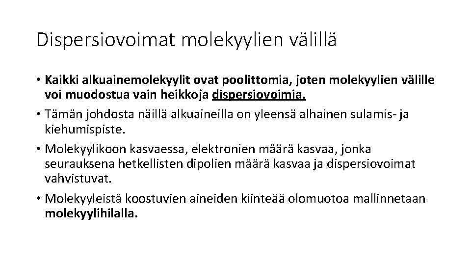 Dispersiovoimat molekyylien välillä • Kaikki alkuainemolekyylit ovat poolittomia, joten molekyylien välille voi muodostua vain