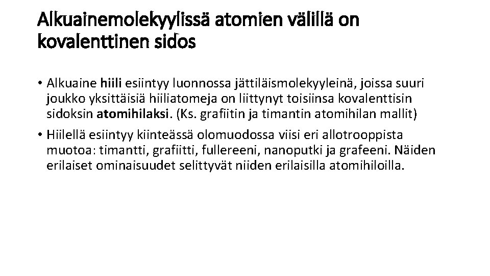 Alkuainemolekyylissä atomien välillä on kovalenttinen sidos • Alkuaine hiili esiintyy luonnossa jättiläismolekyyleinä, joissa suuri