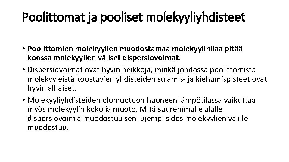 Poolittomat ja pooliset molekyyliyhdisteet • Poolittomien molekyylien muodostamaa molekyylihilaa pitää koossa molekyylien väliset dispersiovoimat.