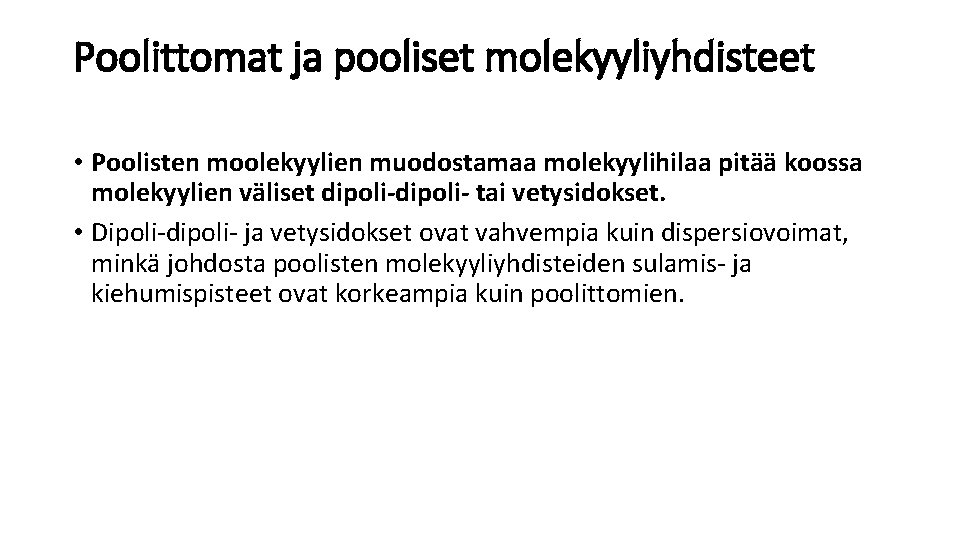 Poolittomat ja pooliset molekyyliyhdisteet • Poolisten moolekyylien muodostamaa molekyylihilaa pitää koossa molekyylien väliset dipoli-