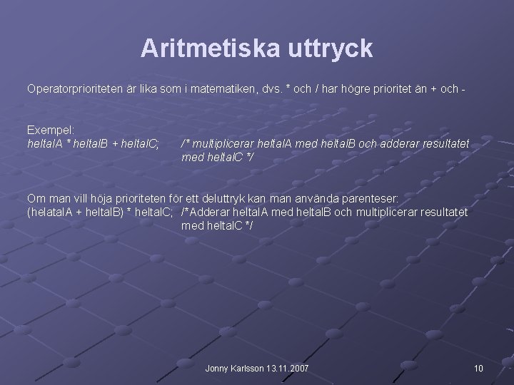 Aritmetiska uttryck Operatorprioriteten är lika som i matematiken, dvs. * och / har högre Aritmetiska uttryck Operatorprioriteten är lika som i matematiken, dvs. * och / har högre